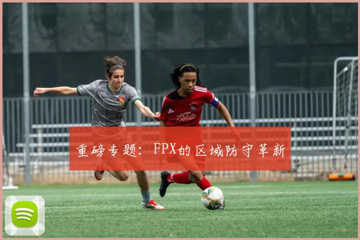 重磅专题：FPX的区域防守革新
