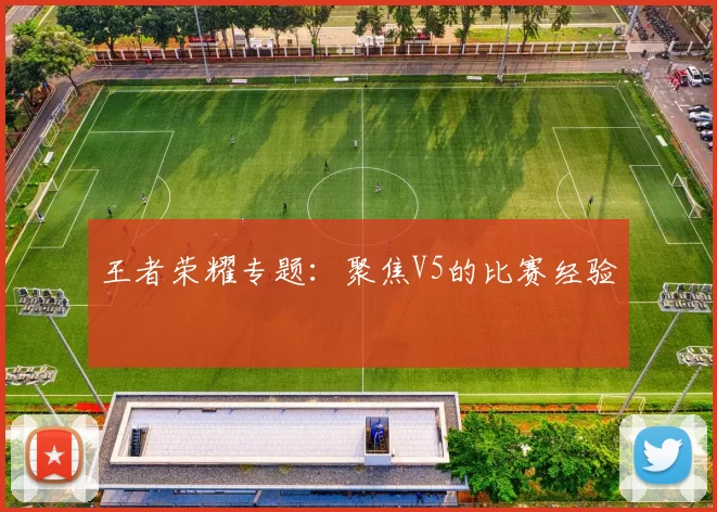 王者荣耀专题：聚焦V5的比赛经验